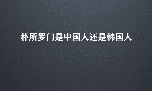 朴所罗门是中国人还是韩国人