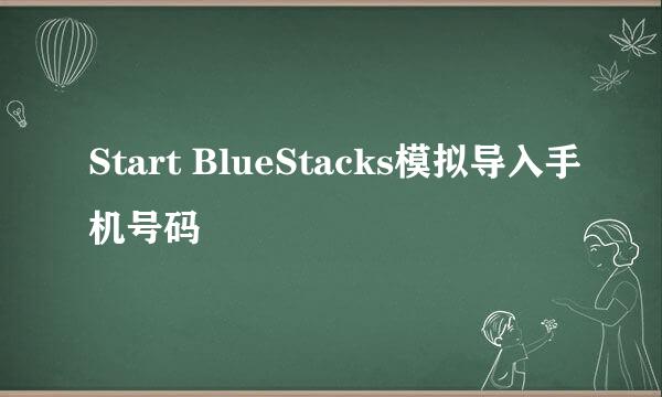 Start BlueStacks模拟导入手机号码