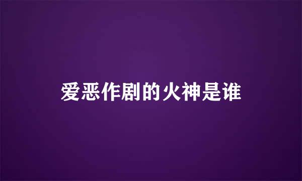 爱恶作剧的火神是谁
