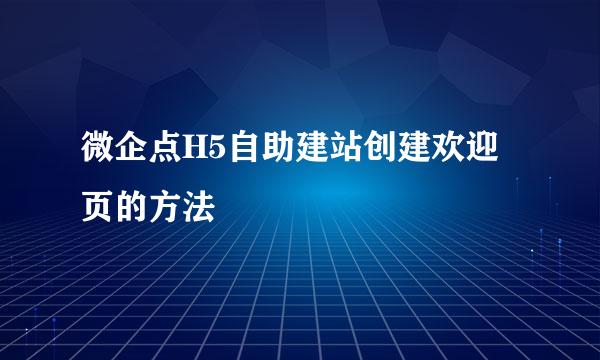 微企点H5自助建站创建欢迎页的方法