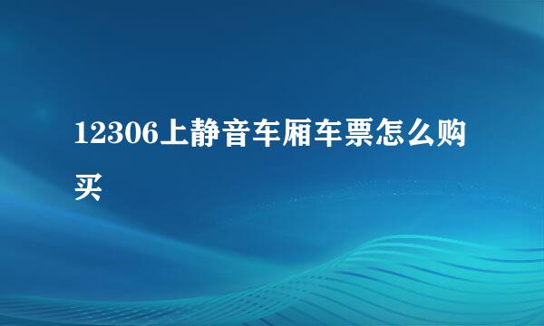 12306上静音车厢车票怎么购买