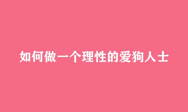 如何做一个理性的爱狗人士