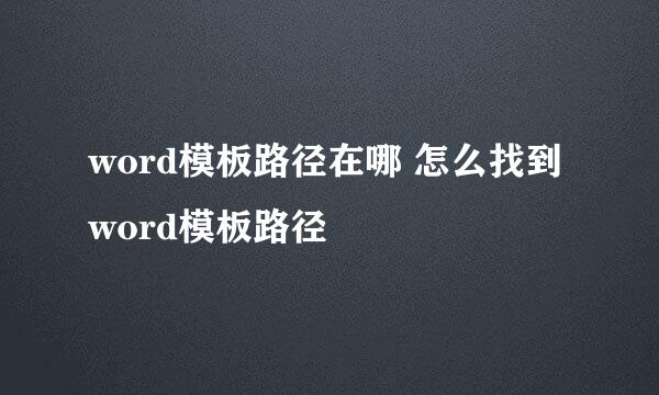 word模板路径在哪 怎么找到word模板路径