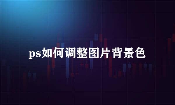 ps如何调整图片背景色
