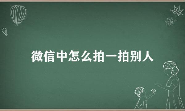 微信中怎么拍一拍别人