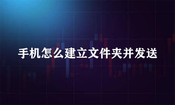 手机怎么建立文件夹并发送