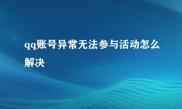 qq账号异常无法参与活动怎么解决