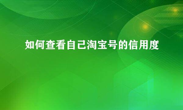 如何查看自己淘宝号的信用度