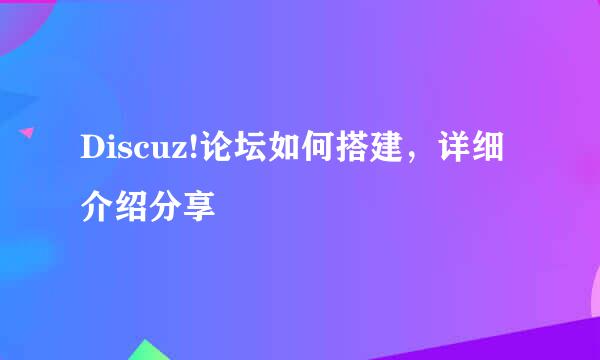 Discuz!论坛如何搭建，详细介绍分享