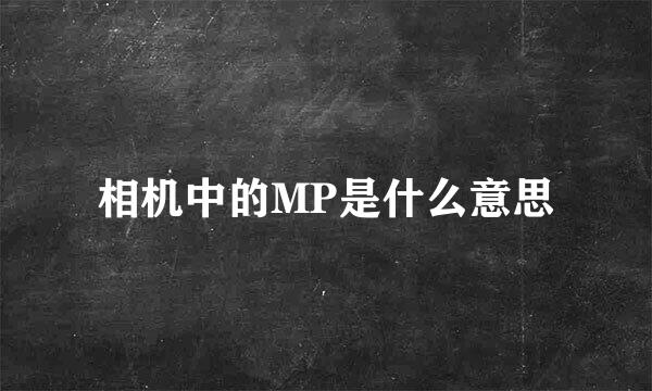 相机中的MP是什么意思