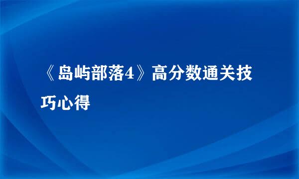《岛屿部落4》高分数通关技巧心得