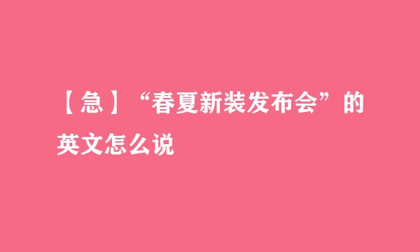 【急】“春夏新装发布会”的英文怎么说