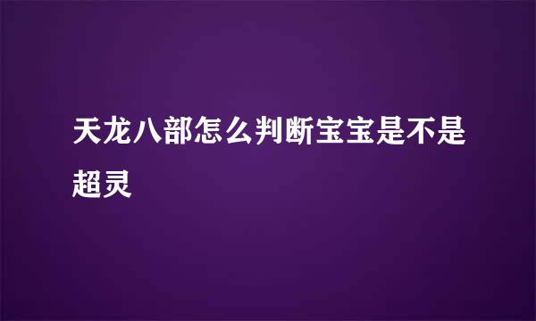天龙八部怎么判断宝宝是不是超灵