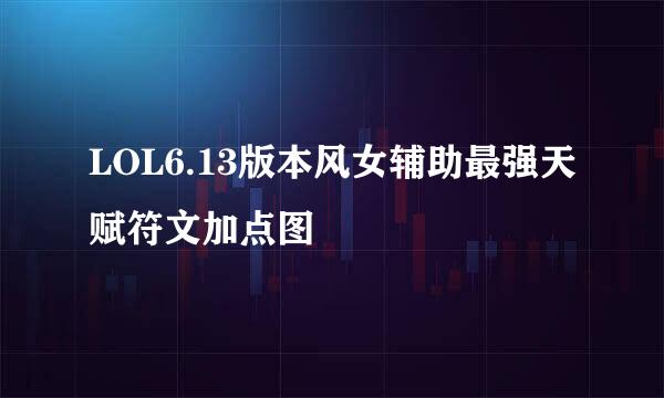 LOL6.13版本风女辅助最强天赋符文加点图