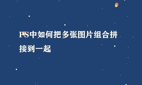 PS中如何把多张图片组合拼接到一起