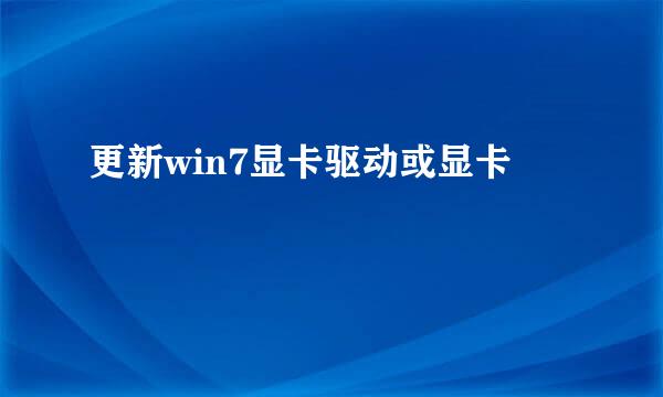 更新win7显卡驱动或显卡
