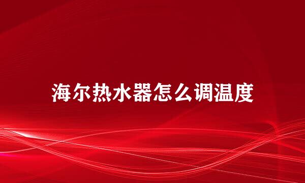 海尔热水器怎么调温度
