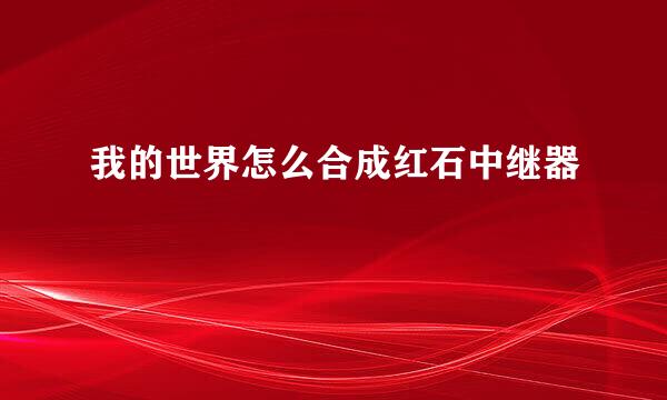 我的世界怎么合成红石中继器