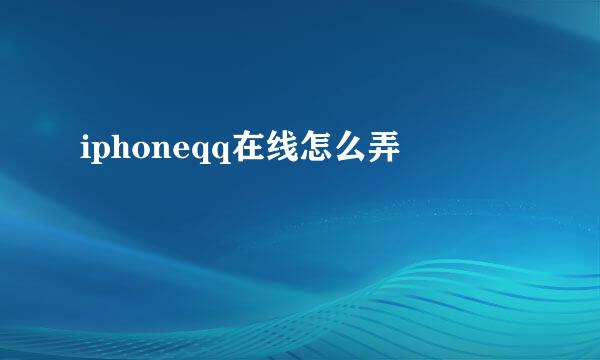 iphoneqq在线怎么弄