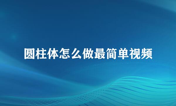 圆柱体怎么做最简单视频