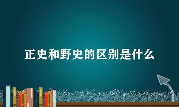 正史和野史的区别是什么