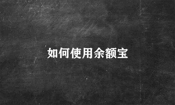 如何使用余额宝