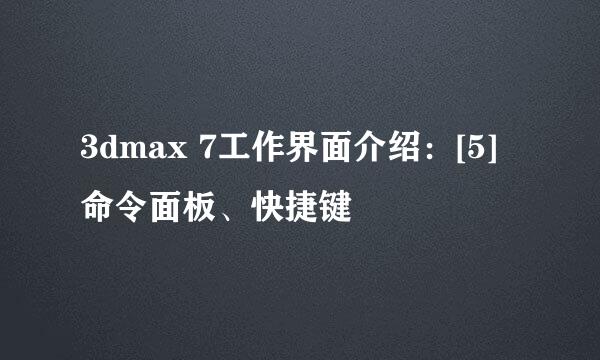 3dmax 7工作界面介绍：[5]命令面板、快捷键