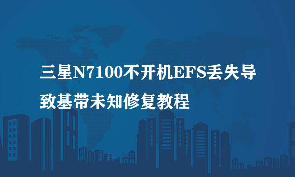 三星N7100不开机EFS丢失导致基带未知修复教程