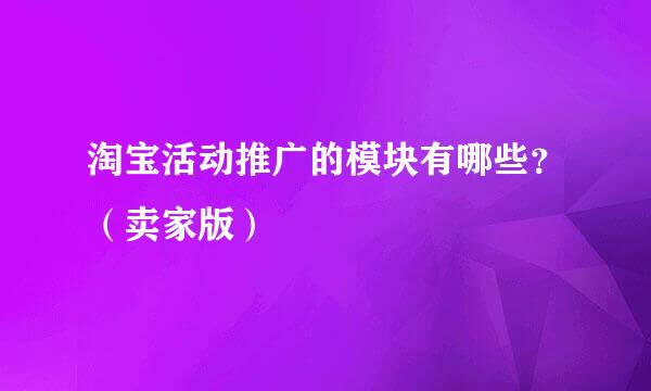 淘宝活动推广的模块有哪些?(卖家版)