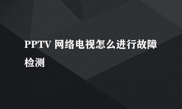 PPTV 网络电视怎么进行故障检测
