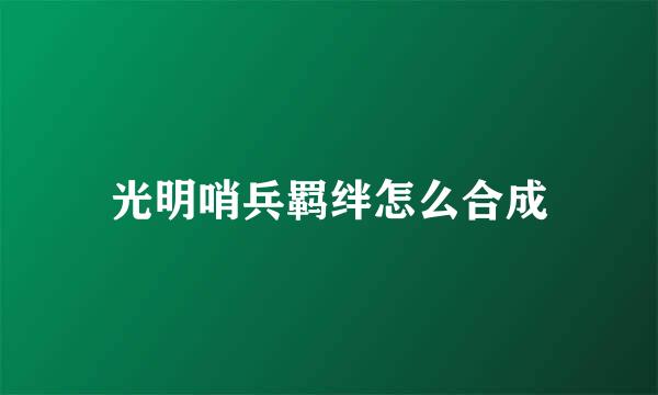 光明哨兵羁绊怎么合成