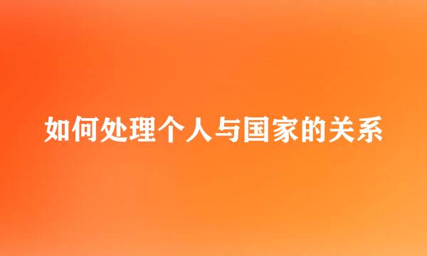 如何处理个人与国家的关系