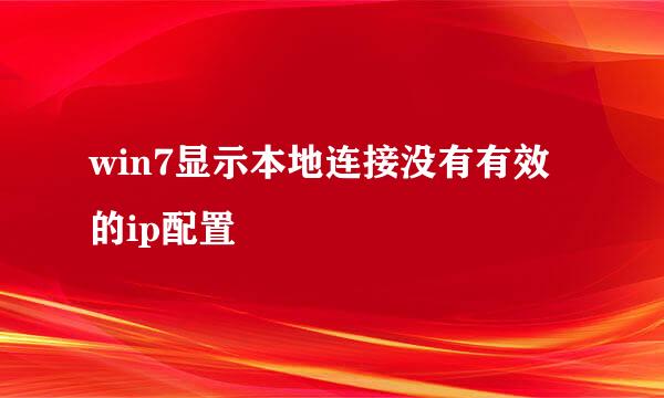 win7显示本地连接没有有效的ip配置