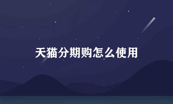 天猫分期购怎么使用