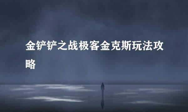金铲铲之战极客金克斯玩法攻略