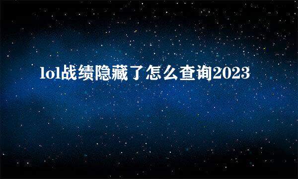 lol战绩隐藏了怎么查询2023