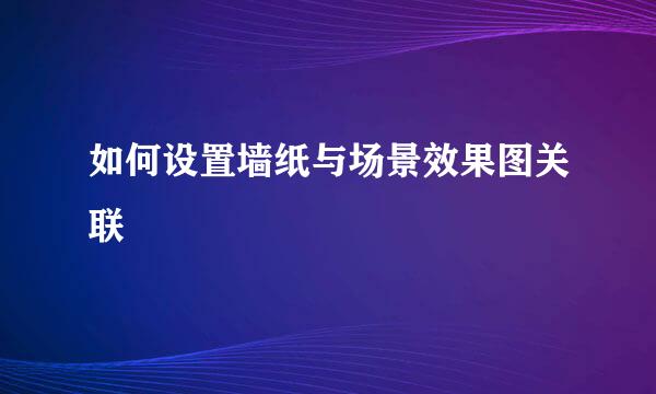 如何设置墙纸与场景效果图关联