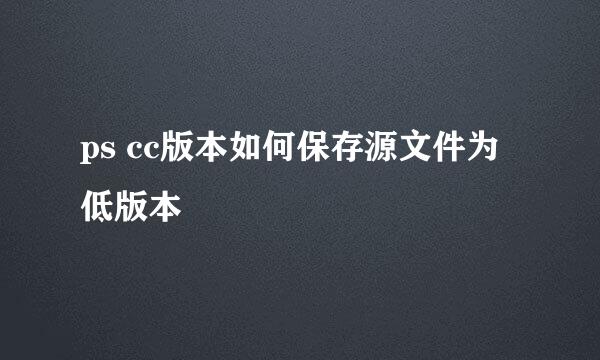 ps cc版本如何保存源文件为低版本