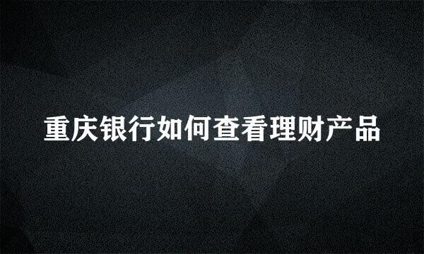 重庆银行如何查看理财产品