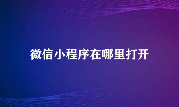 微信小程序在哪里打开