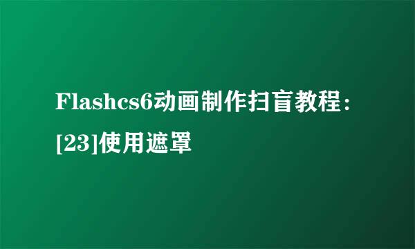 Flashcs6动画制作扫盲教程：[23]使用遮罩