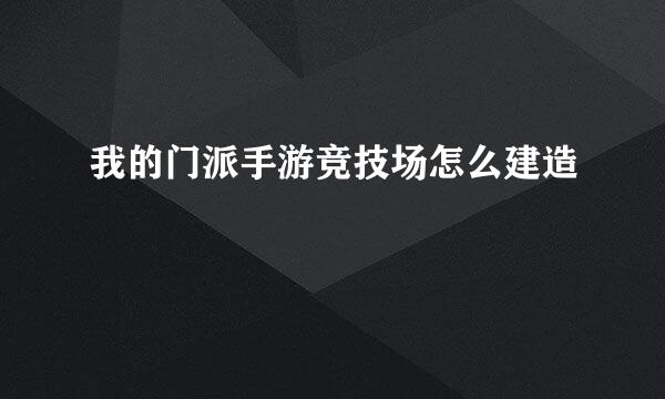 我的门派手游竞技场怎么建造