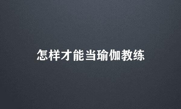 怎样才能当瑜伽教练