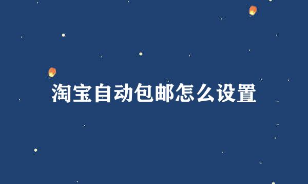 淘宝自动包邮怎么设置