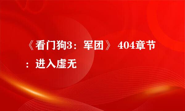《看门狗3:军团》 404章节:进入虚无