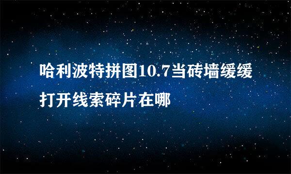 哈利波特拼图10.7当砖墙缓缓打开线索碎片在哪