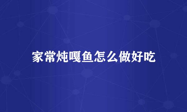 家常炖嘎鱼怎么做好吃