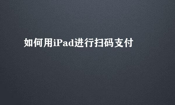 如何用iPad进行扫码支付