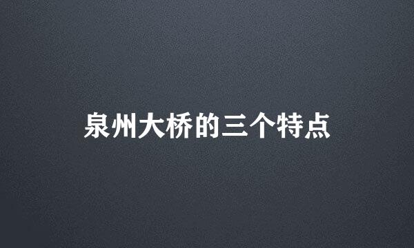 泉州大桥的三个特点