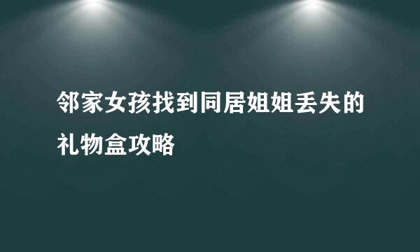 邻家女孩找到同居姐姐丢失的礼物盒攻略